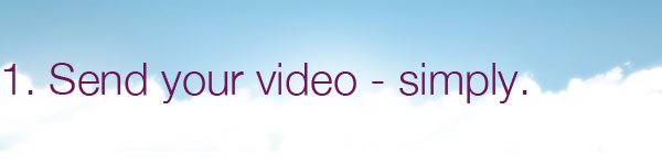 1. Send your video - simply.